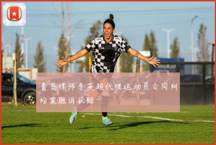 青岛律师李英超代理运动员合同纠纷案胜诉获赔