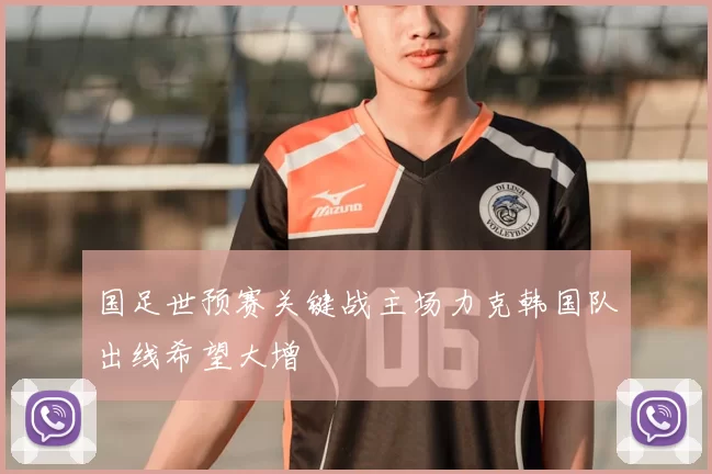 国足世预赛关键战主场力克韩国队出线希望大增