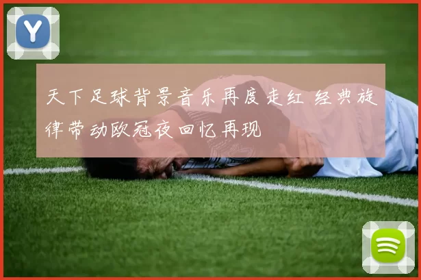 天下足球背景音乐再度走红 经典旋律带动欧冠夜回忆再现