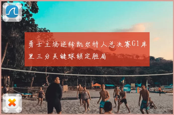 勇士主场逆转凯尔特人总决赛G1库里三分关键球锁定胜局