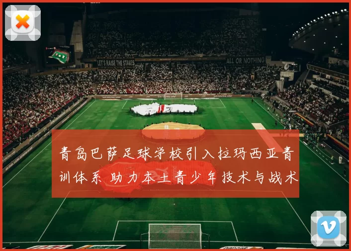 青岛巴萨足球学校引入拉玛西亚青训体系 助力本土青少年技术与战术全面提升