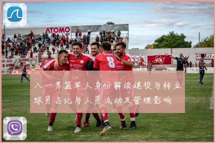 八一男篮军人身份解读退役与转业球员占比与人员流动及管理影响
