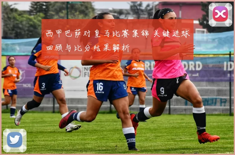 西甲巴萨对皇马比赛集锦 关键进球回顾与比分结果解析