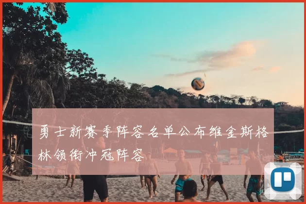 勇士新赛季阵容名单公布维金斯格林领衔冲冠阵容